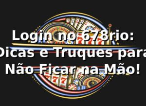 Login no 678rio: Dicas e Truques para Não Ficar na Mão! 🎰